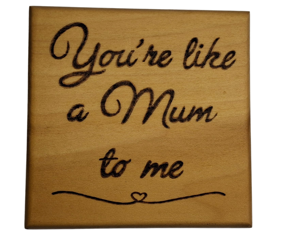 Tulipwood Coaster with inscription "Your like a Mum to me" burnt into the wood