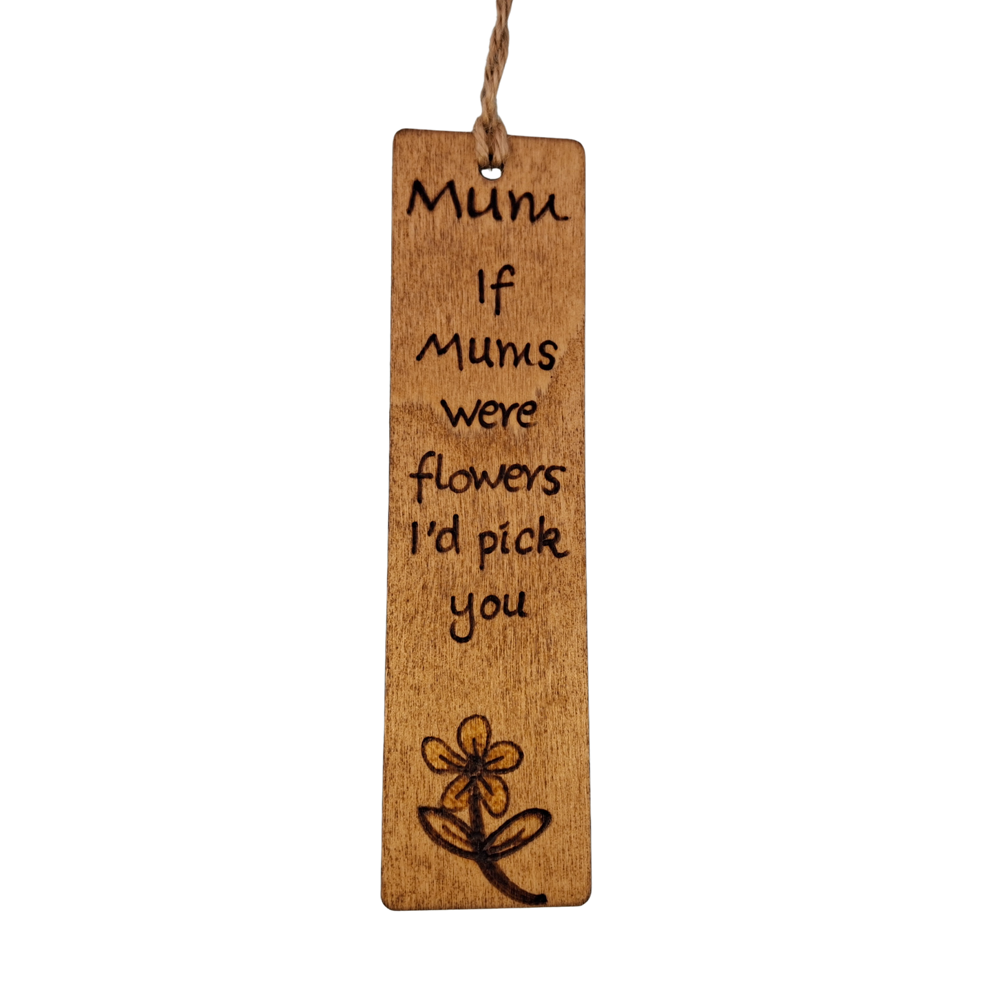 Dark wood bookmark with "Mum, if Mums were flowers I'd pick you" pyrography and a flower illustration.
