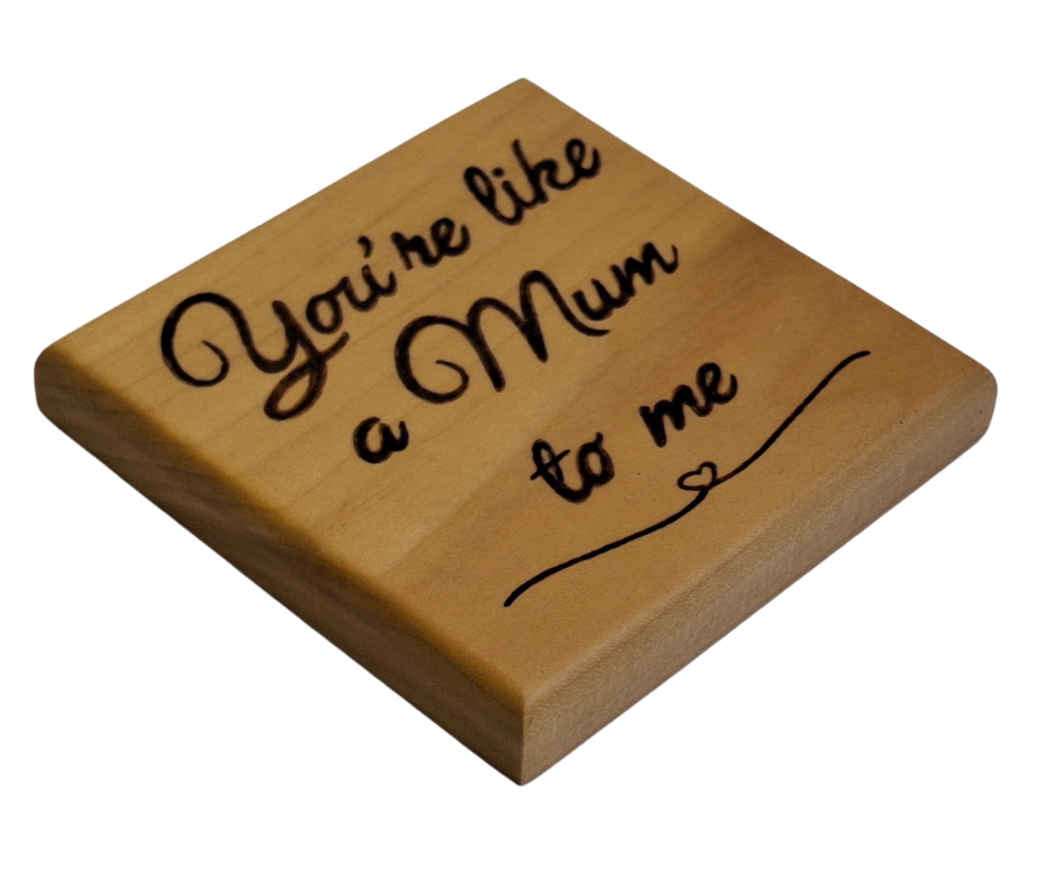 Tulipwood Coaster with inscription "Your like a Mum to me" burnt into the wood