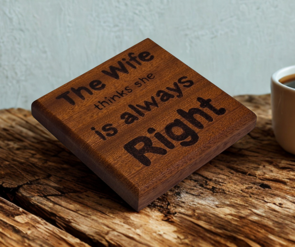 Sapele coaster with chamfered edges inscription "The Wife thinks she is always right" burnt in