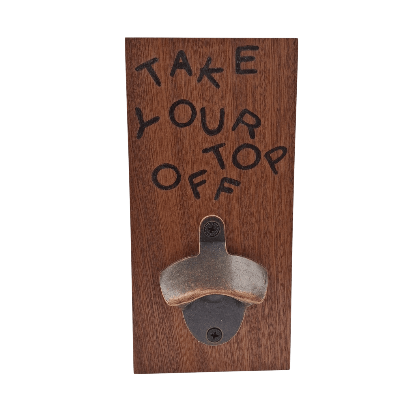 Wooden wall-mounted bottle opener with the phrase "TAKE YOUR TOP OFF" created with pyrography (hand burnt lettering). A metal bottle opener is secured at the base of the plaque.